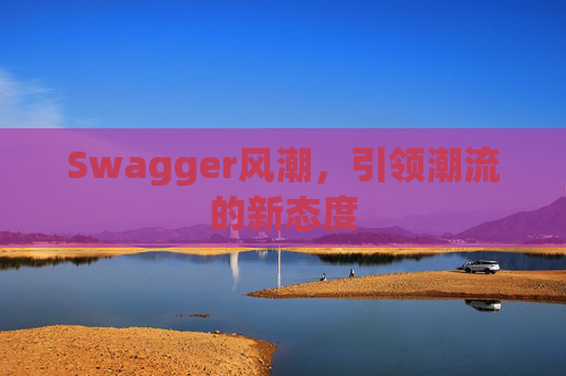 Swagger风潮，引领潮流的新态度