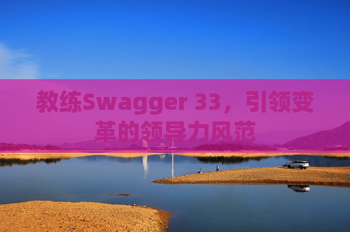 教练Swagger 33，引领变革的领导力风范