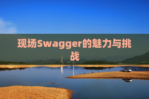 现场Swagger的魅力与挑战