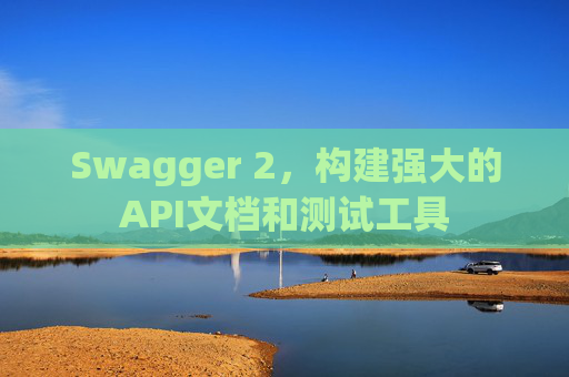 Swagger 2，构建强大的API文档和测试工具