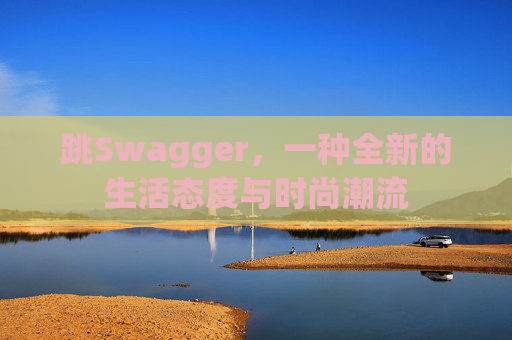 跳Swagger，一种全新的生活态度与时尚潮流