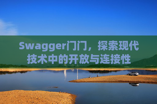 Swagger门门，探索现代技术中的开放与连接性