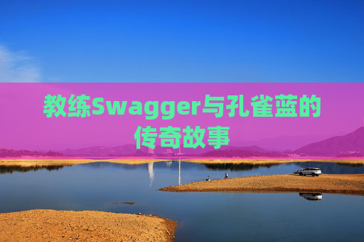 教练Swagger与孔雀蓝的传奇故事